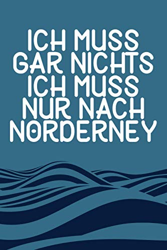 Ich Muss Gar Nichts - Ich Muss Nur Nach Norderney: Norderney Planer & Kalender 2021 / Nordsee Liebhaber / Nordsee Urlaub Geschenk / Softcover / A5