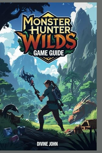 MONSTER HUNTER WILDS GAME GUIDE: From novice to legend