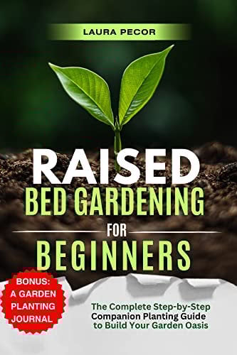 Raised Bed Gardening for Beginners: The Complete Step-by-Step Companion Planting Guide to Build Your Garden Oasis (Growing Greens)