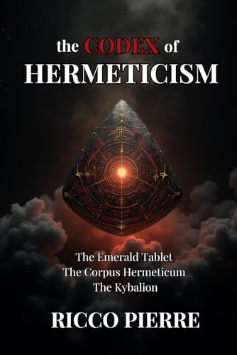 The Codex of Hermeticism: The Emerald Tablet, The Corpus Hermeticum, and The Kybalion