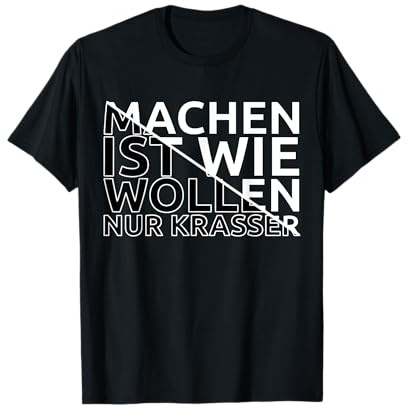 Machen Ist Wie Wollen Nur Krasser T-Shirt