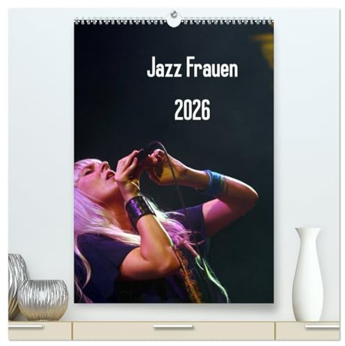 Jazz Frauen 2026 (hochwertiger Premium Wandkalender 2026 DIN A2 hoch), Kunstdruck in Hochglanz: Jazz Frauen - Der Jazz-Kalender fürs ganze Jahr (CALVENDO Kunst)