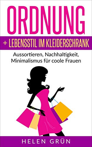 Ordnung + Lebensstil im Kleiderschrank: Aussortieren, Nachhaltigkeit, Minimalismus für coole Frauen