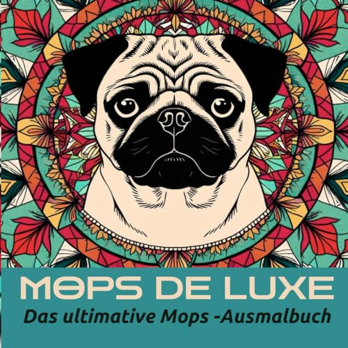 MOPS DE LUXE - Das ultimative Mops-Ausmalbuch: Mops-Malbuch I // 40 Mops-Motive zum Ausmalen und Entspannen (MOPS TOTAL– Die verrückte Ausmalbuch-Reihe)