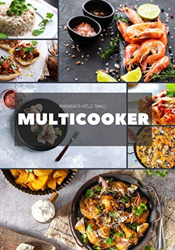 Multicooker: Scopri ricette deliziose e gustose per cucinare tutti i giorni con semplicità. Antipasti e Primi Piatti - Volume 1 -