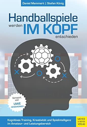 Handballspiele werden im Kopf entschieden: Kognitives Training, Kreativität und Spielintelligenz im Amateuer- und Leistungsbereich