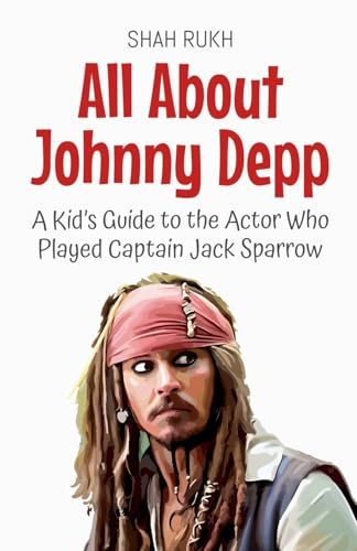 All About Johnny Depp: A Kid's Guide to the Actor Who Played Captain Jack Sparrow (Knowledge Books for Kids, Band 34)