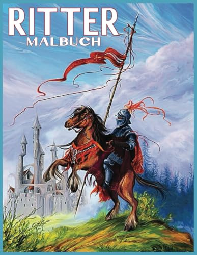RITTER MALBUCH: Ritter Malbuch für Jungen und Mädchen jeden Alters. Realistische Ritter zum Ausmalen und Spaß haben.