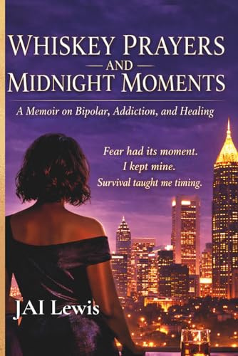 Whiskey Prayers and Midnight Moments: A Memoir of Bipolar Disorder, Addiction, and Healing