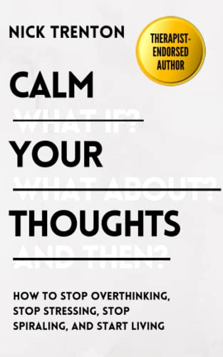 Calm Your Thoughts: Stop Overthinking, Stop Stressing, Stop Spiraling, and Start Living (The Path to Calm, Band 2)