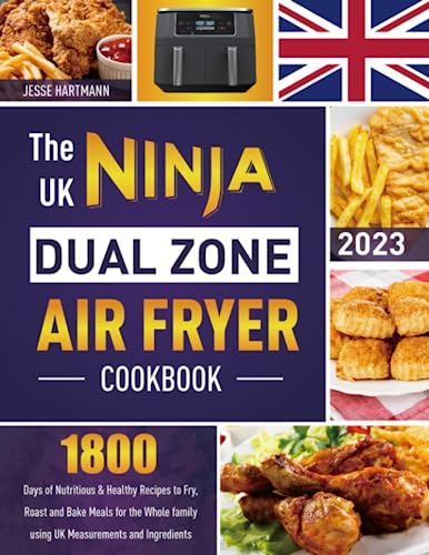The UK Ninja Dual Zone Air Fryer Cookbook: 1800 Days of Nutritious & Healthy Recipes to Fry, Roast and Bake Meals for the Whole family using UK Measurements and Ingredients