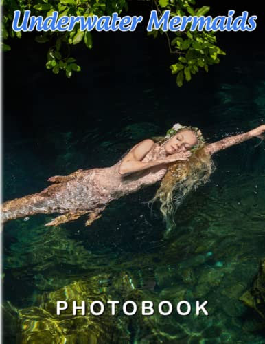 Underwater Mermaids Photography Book: Picture Book Of An Amazing And Magical Creature With 40 Wonderful Photos Inside | Gifts For Home Decoration Or Relaxation