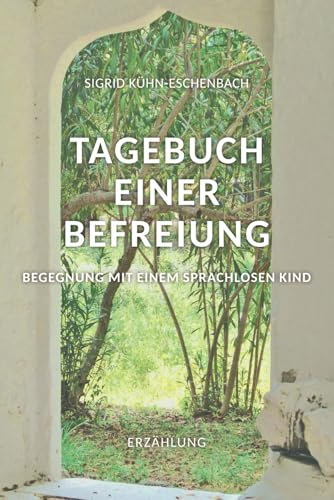 TAGEBUCH EINER BEFREIUNG: Begegnung mit einem sprachlosen Kind