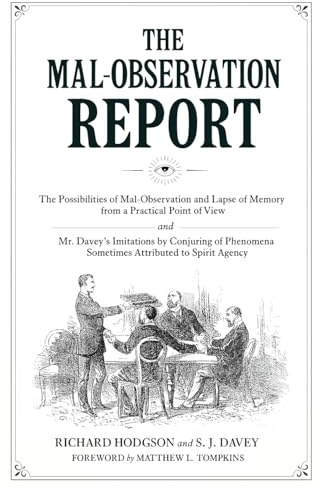 The Mal-Observation Report: The Possibilities of Mal-Observation and Lapse of Memory from a Practical Point of View and Mr. Davey's Imitations by ... Sometimes Attributed to Spirit Agency