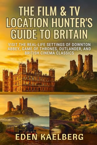 The Film & TV Location Hunter's Guide to Britain: Visit the Real-Life Settings of Downton Abbey, Game of Thrones, Outlander, and British Cinema Classics
