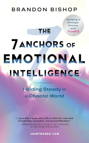 The 7 Anchors of Emotional Intelligence: | Holding Steady in a Chaotic World | Building a Stronger Society with TrueEQ