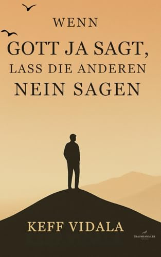Wenn Gott Ja sagt, lass die anderen Nein sagen: Zitate und Kurztexte über Gott, Liebeskummer, und Loslassen