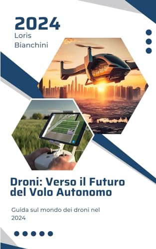 Droni: Verso il Futuro del Volo Autonomo: Guida sul mondo dei droni nel 2024