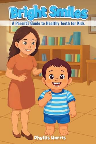 Bright Smiles: A Parent's Guide to Healthy Teeth for Kids