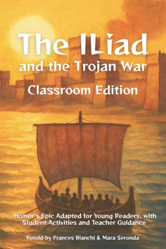 The Iliad and the Trojan War Classroom Edition: Homer’s Epic Adapted for Young Readers, with Student Activities and Teacher Guidance (Classical Epics for the Classroom)