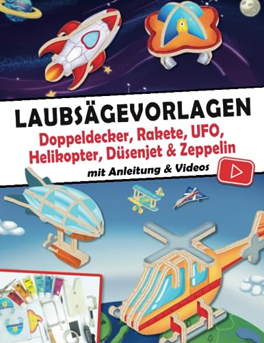 Laubsäge Vorlagen - Doppeldecker, Rakete, UFO, Helikopter, Düsenjet & Zeppelin: Laubsägevorlagen für Kinder und Anfänger mit Anleitung und Videos
