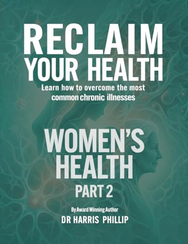 RECLAIM YOUR HEALTH - WOMEN'S HEALTH: Learn how to overcome the most common chronic illnesses (Part 2)
