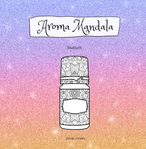 Aroma Mandala: Malbuch für Erwachsene I 40 wunderschöne Mandalas im Öl-Tröpfchen und Öl-Fläschchen Motiv
