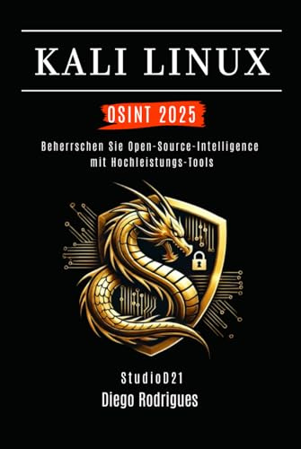 KALI LINUX OSINT 2025: Beherrsche Open-Source-Intelligence mit Hochleistungs-Tools (Kali Linux & Frameworks Deutschland)