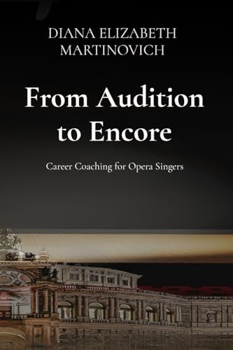 From Audition to Encore: Career Coaching for Opera Singers: Career Coaching for Opera Singers: Career Coaching for Opera Singers: Career Coaching for Opera Singers: Career Coaching for Opera Singers