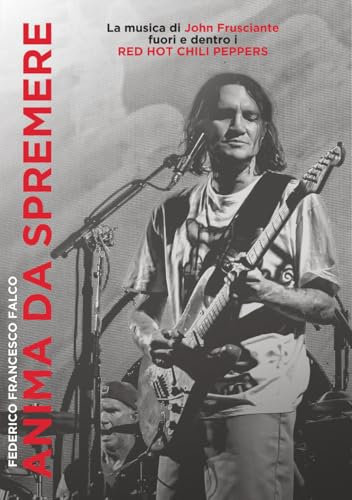 Anima da spremere. La musica di John Frusciante fuori e dentro i Red Hot Chili Peppers