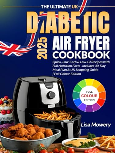 The Ultimate UK Diabetic Air Fryer Cookbook: Quick Low-Carb and Low GI Recipes with Full Nutrition Facts, a 30-Day Meal Plan, and a UK Shopping Guide – Full Colour Edition