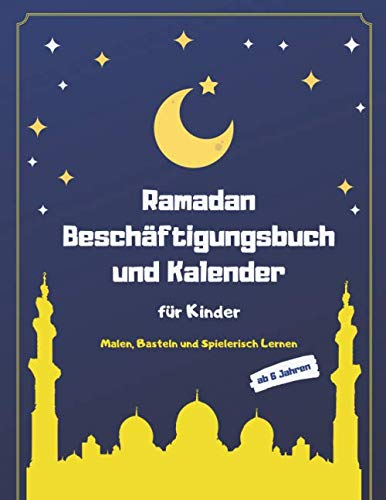 Ramadan Beschäftigungsbuch und Kalender für Kinder: Malen, Basteln und Spielerisch Lernen im Fastenmonat (Islam Bücher für Kinder, Band 1)