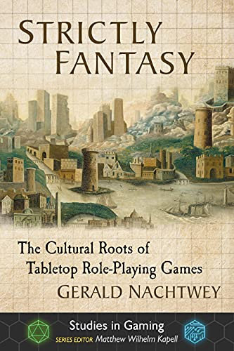 Strictly Fantasy: The Cultural Roots of Tabletop Role-Playing Games (Studies in Gaming)