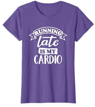 Running Late Is My Cardio - Exercise T-Shirt