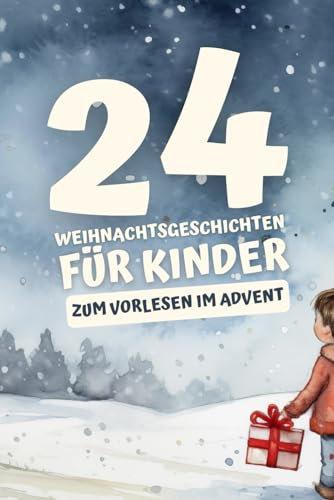 24 Weihnachtsgeschichten für Kinder zum Vorlesen im Advent: Weihnachtskalender mit 24 Geschichten zum Vorlesen für Kinder