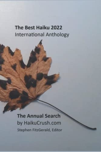 The Best Haiku 2022: International Anthology (The Best Haiku Anthologies - The Annual Search for The Best Haiku by HaikuCrush.com, Band 4)