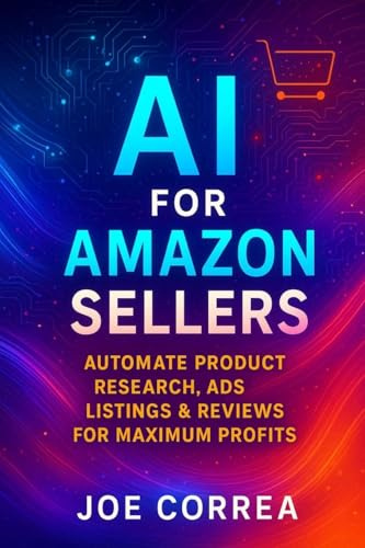 AI for Amazon Sellers: Automate Product Research, Ads, Listings & Reviews for Maximum Profits (The AI-Powered Marketplace Seller, Band 1)