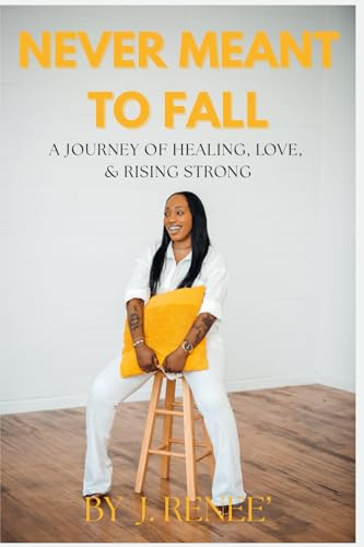 Never Meant To Fall: A JOURNEY OF HEALING, LOVE, & RISING STRONG