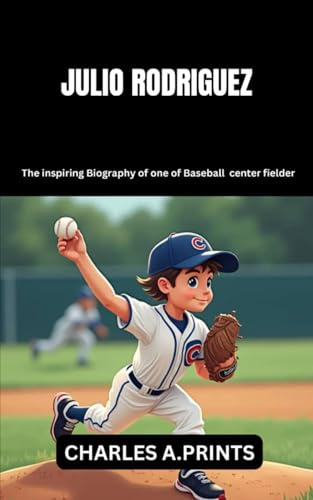 JULIO RODRIGUEZ: The inspiring Biography of one of Baseball center fielder (Baseball superstar biography books, Band 2)