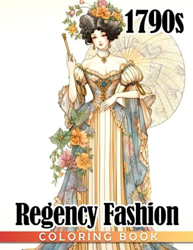 Regency Fashion 1790s Coloring Book: Fashion History Coloring Pages With Lots Of Charming Images For Adults To Relieve Stress And Unwind
