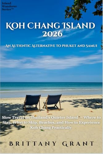 Koh Chang Island 2026: An Authentic Alternative to Phuket and Samui Slow Travel on Thailand’s Quieter Island — Where to Stay, What to Skip, Beaches, ... Chang Practically (Island Wanderer Guides™)