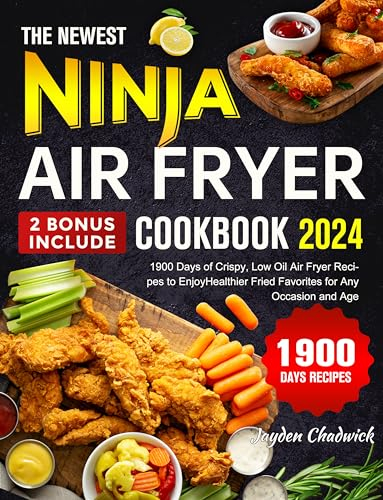 The Newest Ninja Air Fryer Cookbook 2024: 1900 Days of Crispy, Low Oil Air Fryer Recipes to Enjoy Healthier Fried Favorites for Any Occasion and Age