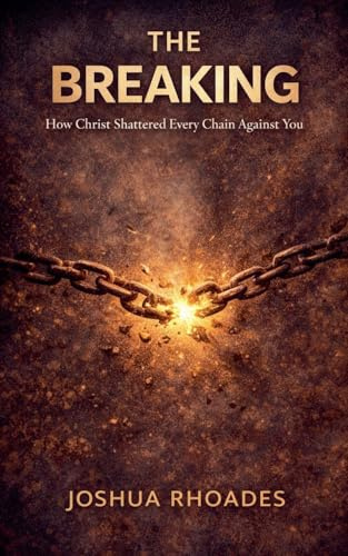 The Breaking: How Christ Shattered Every Chain Against You,