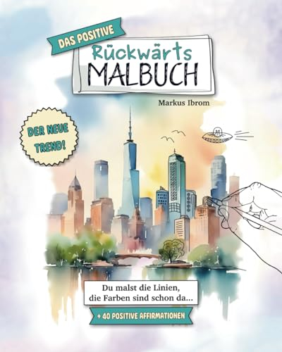 Das Positive Rückwärts Malbuch: Du malst die Linien, die Farben sind schon da | Achtsamkeits-Konturen-Malbuch mit kreativen Aquarellen, Mandalas und ... Affirmationen | Der neue Trend für jung & alt