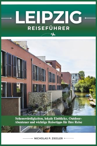 LEIPZIG REISEFÜHRER: Sehenswürdigkeiten, lokale Einblicke, Outdoor-Abenteuer und wichtige Reisetipps für Ihre Reise