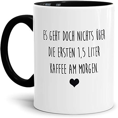 Tasse mit Spruch Es geht Nichts über die ersten 1,5 Liter Kaffee Lustig/Arbeit/Büro/Witzig/Geschenkidee für Kollegen/Innen & Henkel Schwarz