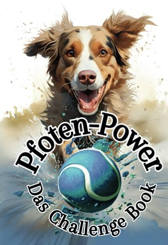 Pfoten-Power: Das Challenge Book für Dich und Deinen Hund – 60 spannende Aktivitäten für eine starke Mensch-Hund-Bindung und gemeinsame Glücksmomente