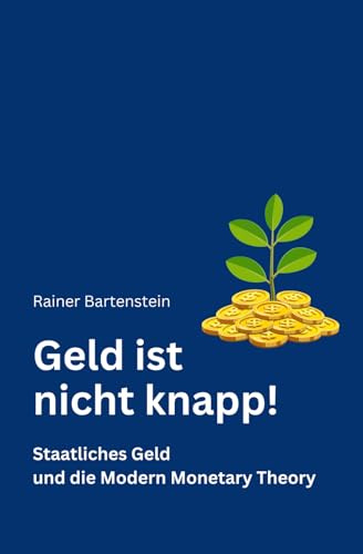 Geld ist nicht knapp!: Staatliches Geld und die Modern Monetary Theory