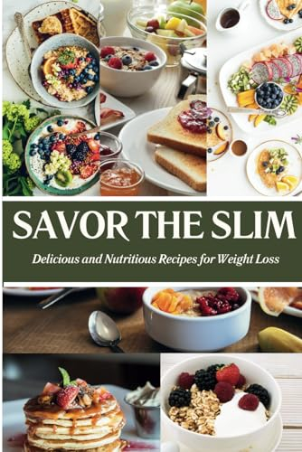 Savor the Slim: Delicious and Nutritious Recipes for Weight Loss