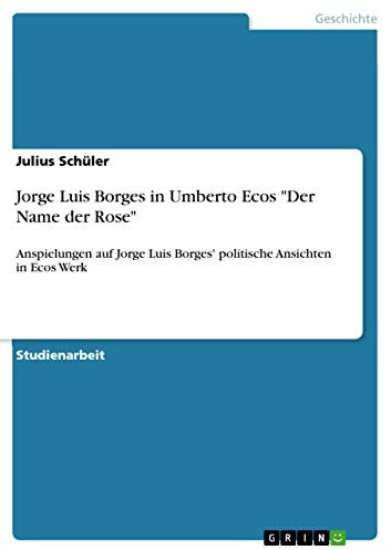 Jorge Luis Borges in Umberto Ecos Der Name der Rose: Anspielungen auf Jorge Luis Borges' politische Ansichten in Ecos Werk